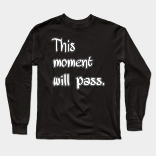 This moment will pass Long Sleeve T-Shirt